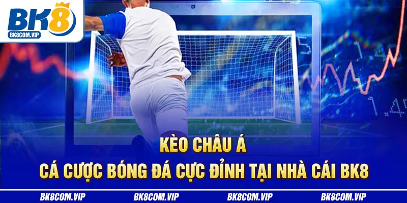 Kèo châu á Bk8